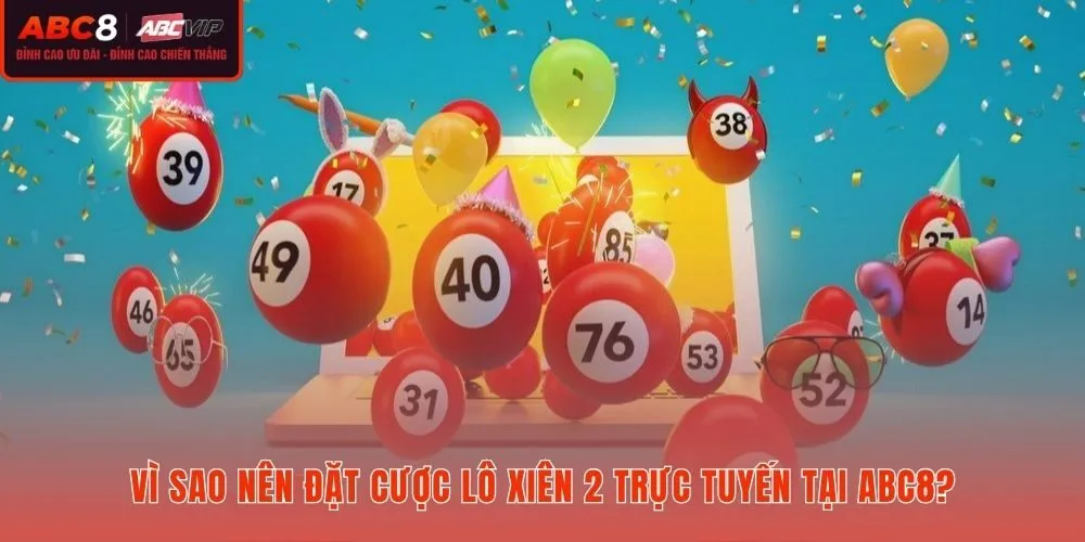 Ưu điểm vượt trội khi chơi lô xiên 2 tại sảnh ABC8